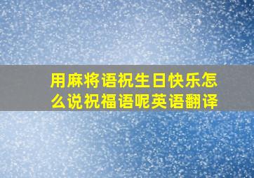 用麻将语祝生日快乐怎么说祝福语呢英语翻译