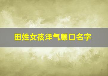 田姓女孩洋气顺口名字