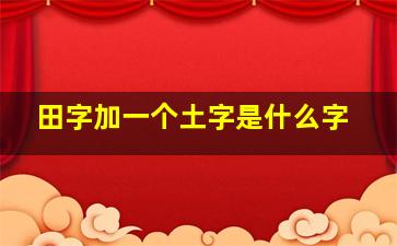 田字加一个土字是什么字