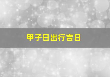 甲子日出行吉日