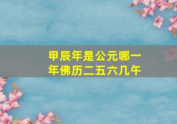 甲辰年是公元哪一年佛历二五六几午