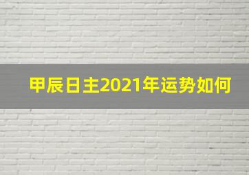 甲辰日主2021年运势如何