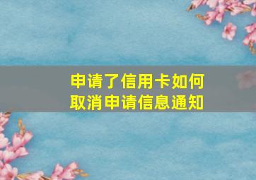 申请了信用卡如何取消申请信息通知