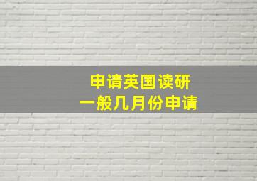 申请英国读研一般几月份申请