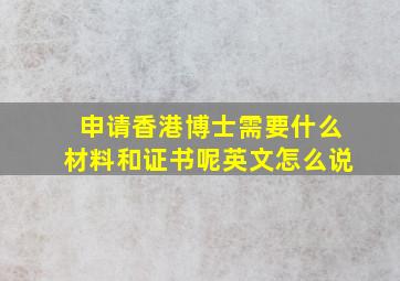 申请香港博士需要什么材料和证书呢英文怎么说