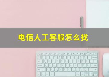 电信人工客服怎么找