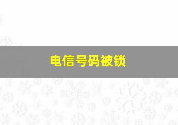 电信号码被锁