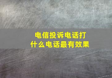 电信投诉电话打什么电话最有效果