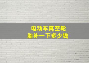 电动车真空轮胎补一下多少钱