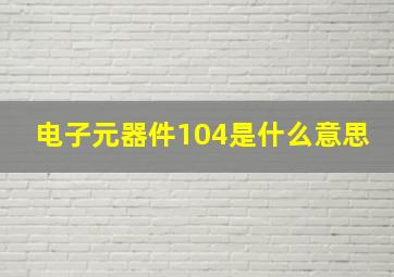 电子元器件104是什么意思