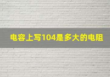 电容上写104是多大的电阻