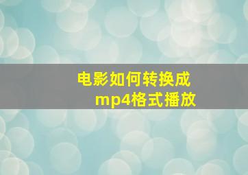 电影如何转换成mp4格式播放