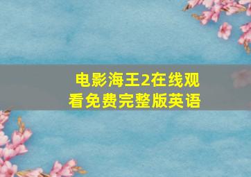 电影海王2在线观看免费完整版英语