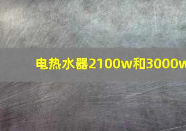 电热水器2100w和3000w