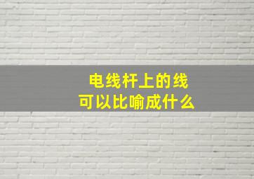 电线杆上的线可以比喻成什么