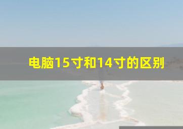 电脑15寸和14寸的区别