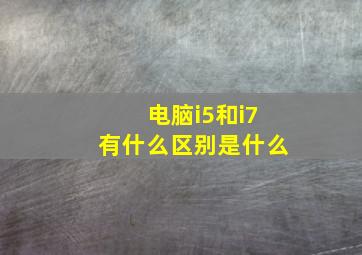 电脑i5和i7有什么区别是什么