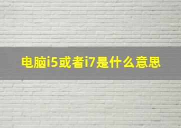 电脑i5或者i7是什么意思