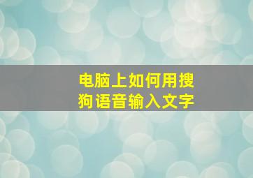 电脑上如何用搜狗语音输入文字