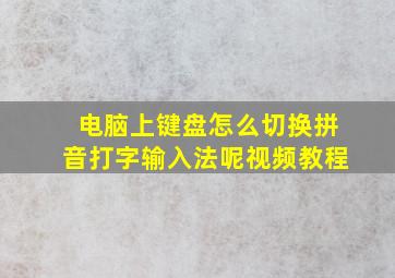 电脑上键盘怎么切换拼音打字输入法呢视频教程