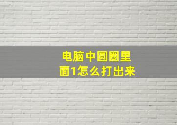 电脑中圆圈里面1怎么打出来