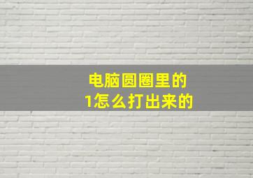 电脑圆圈里的1怎么打出来的