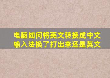 电脑如何将英文转换成中文输入法换了打出来还是英文