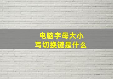 电脑字母大小写切换键是什么