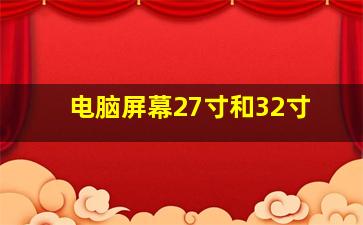 电脑屏幕27寸和32寸