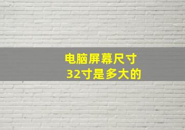 电脑屏幕尺寸32寸是多大的