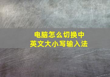 电脑怎么切换中英文大小写输入法