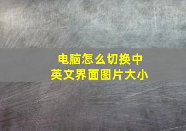 电脑怎么切换中英文界面图片大小