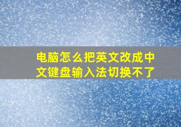 电脑怎么把英文改成中文键盘输入法切换不了