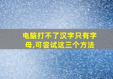 电脑打不了汉字只有字母,可尝试这三个方法