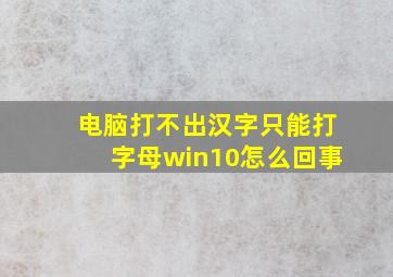 电脑打不出汉字只能打字母win10怎么回事