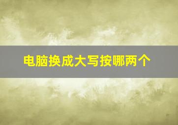 电脑换成大写按哪两个