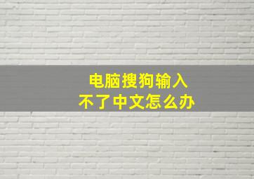 电脑搜狗输入不了中文怎么办