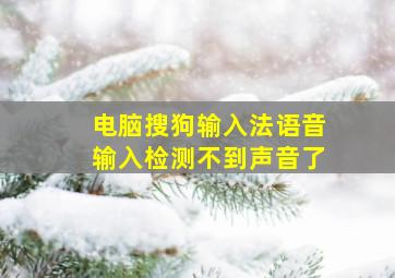 电脑搜狗输入法语音输入检测不到声音了