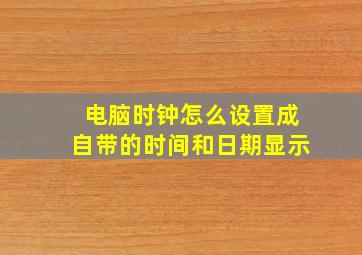 电脑时钟怎么设置成自带的时间和日期显示