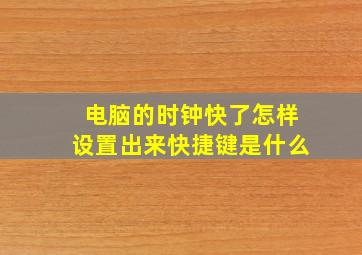 电脑的时钟快了怎样设置出来快捷键是什么