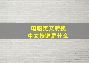 电脑英文转换中文按键是什么