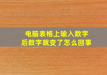 电脑表格上输入数字后数字就变了怎么回事