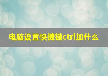 电脑设置快捷键ctrl加什么