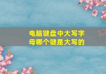 电脑键盘中大写字母哪个键是大写的