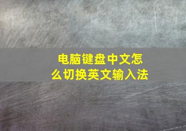 电脑键盘中文怎么切换英文输入法