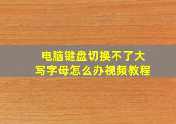 电脑键盘切换不了大写字母怎么办视频教程