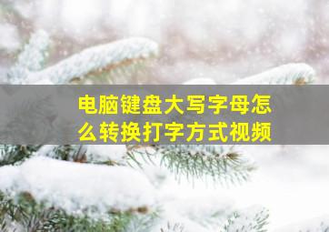 电脑键盘大写字母怎么转换打字方式视频