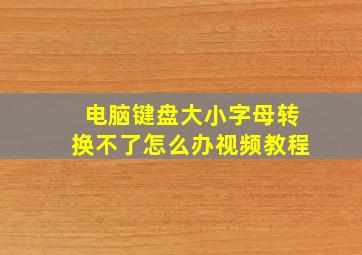 电脑键盘大小字母转换不了怎么办视频教程