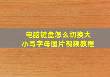 电脑键盘怎么切换大小写字母图片视频教程