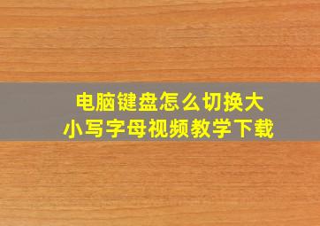 电脑键盘怎么切换大小写字母视频教学下载